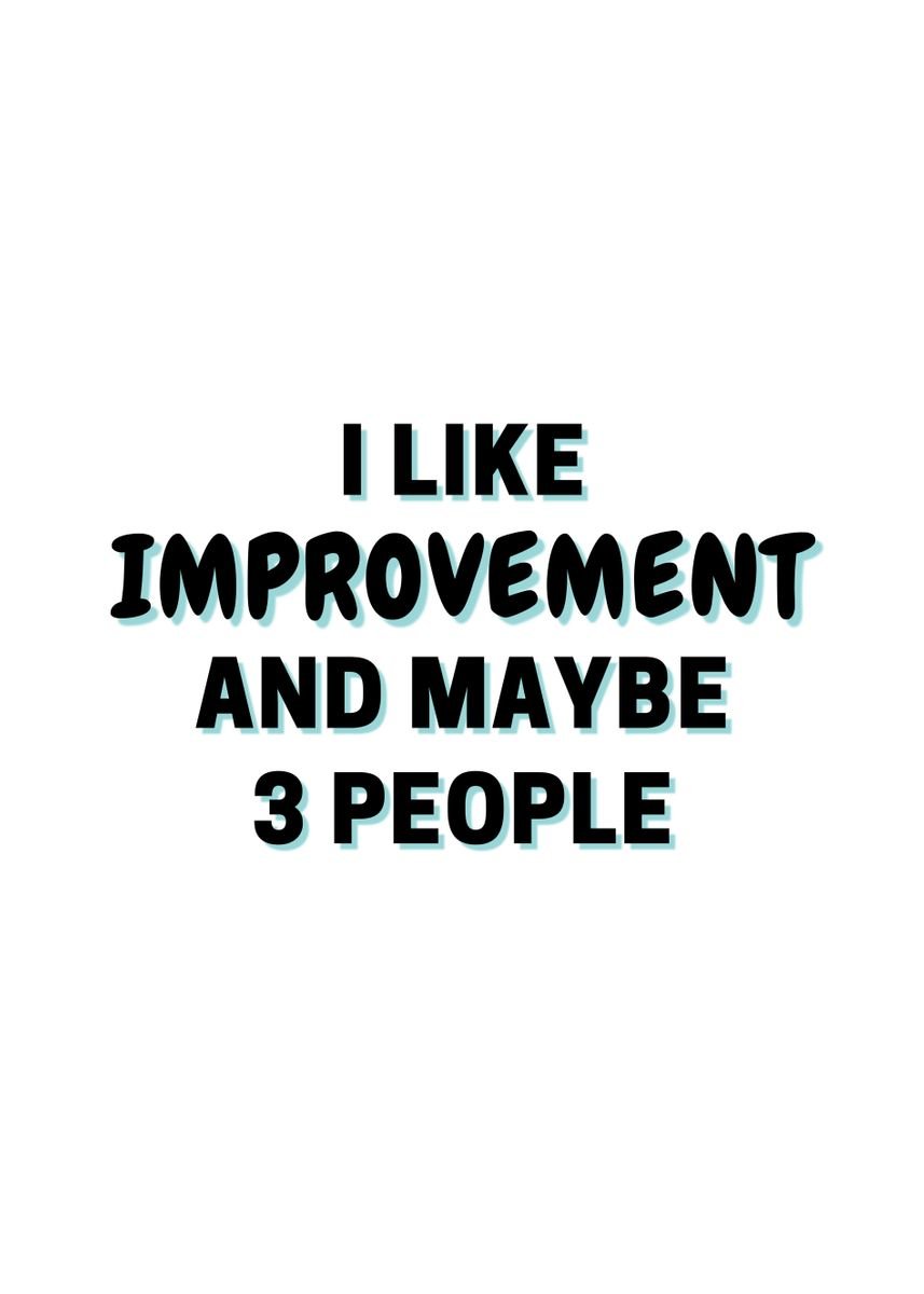 'I Like Improvement And' Poster by James Adams | Displate