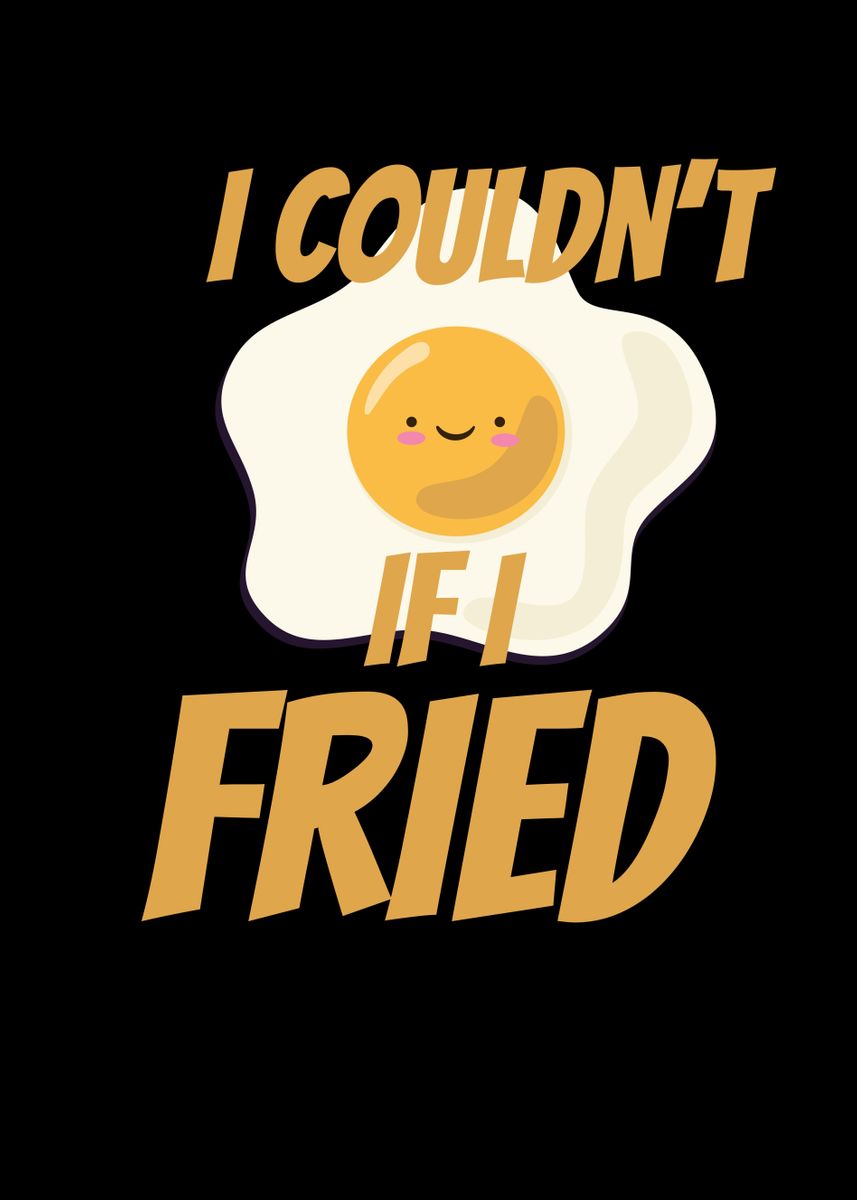 'I Couldnt If I Fried' Poster, picture, metal print, paint by ZS C O M ...