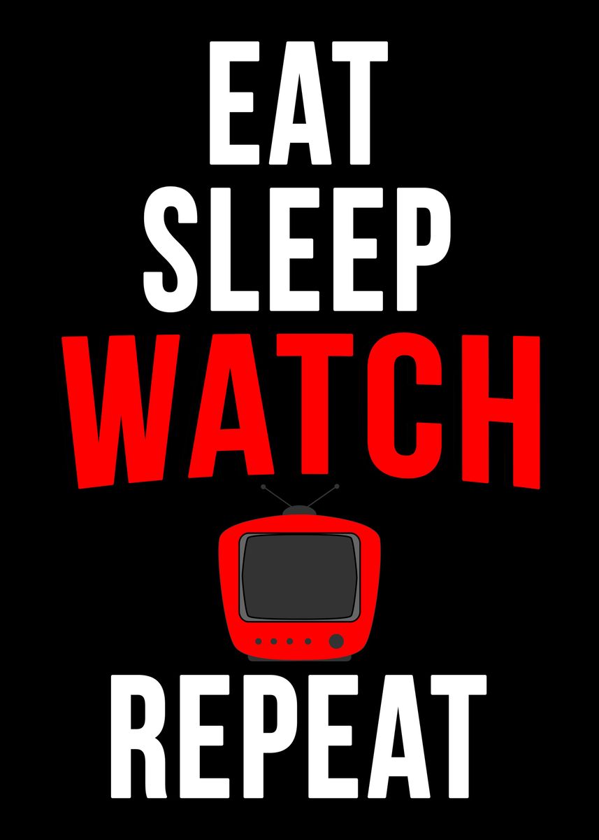 'Eat sleep watch tv repeat' Poster, picture, metal print, paint by ...