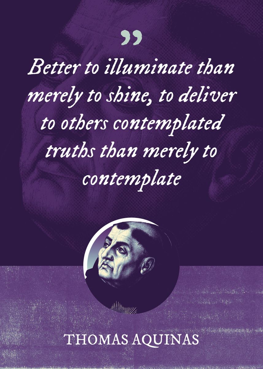 Thomas Aquinas Quote: “Better to illuminate, than merely to shine.”