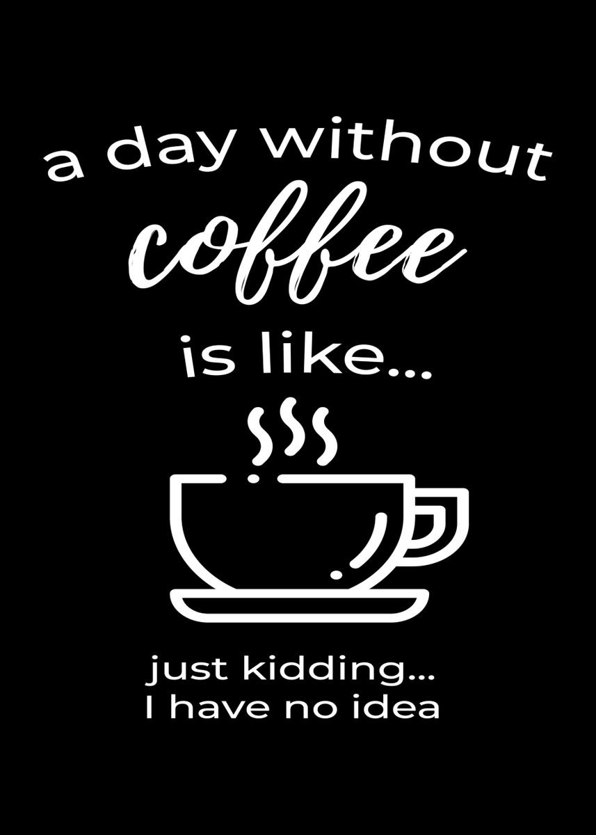 'A Day Without Coffee' Poster, picture, metal print, paint by Mooon ...