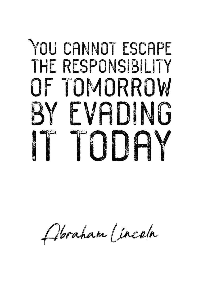 You cannot escape the responsibility of tomorrow by evading it