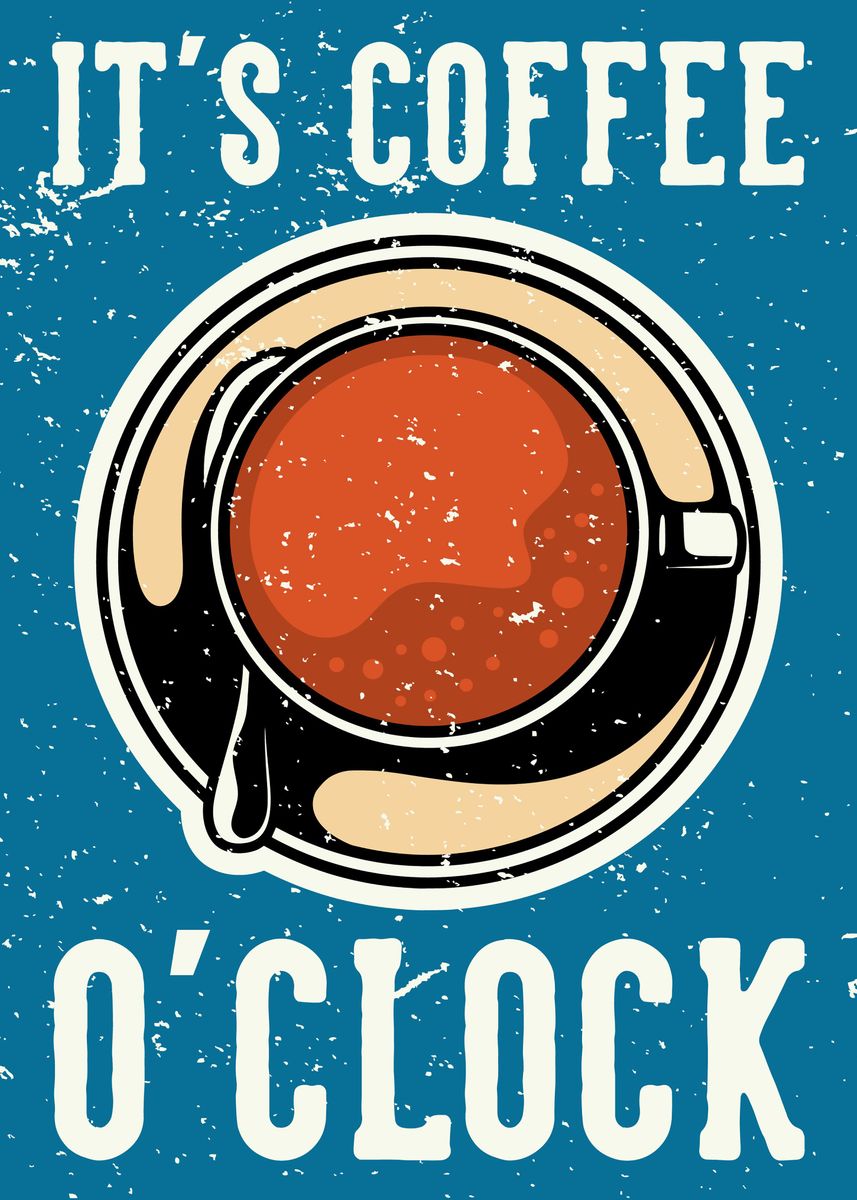 Its Coffee Oclock Poster By Designersen Displate