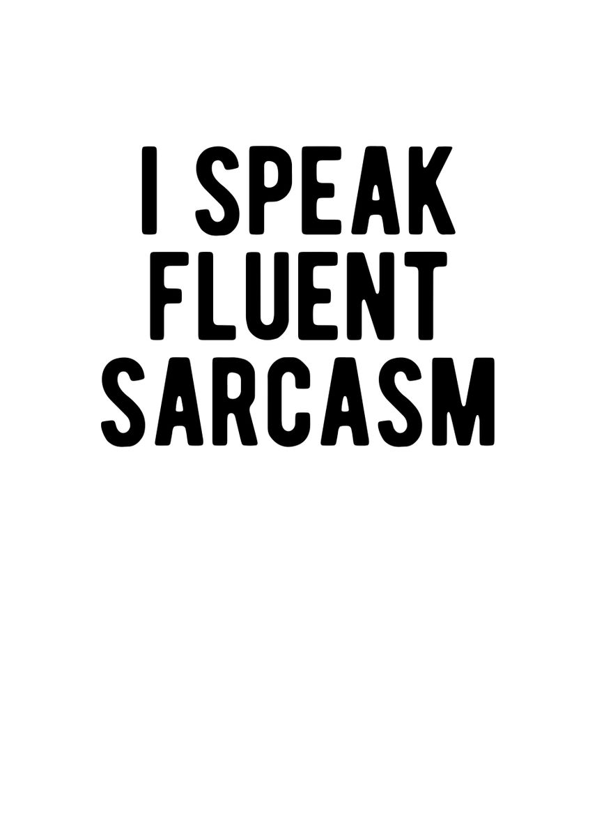 'I Speak Fluent Sarcasm' Poster by TheLoneAlchemist | Displate