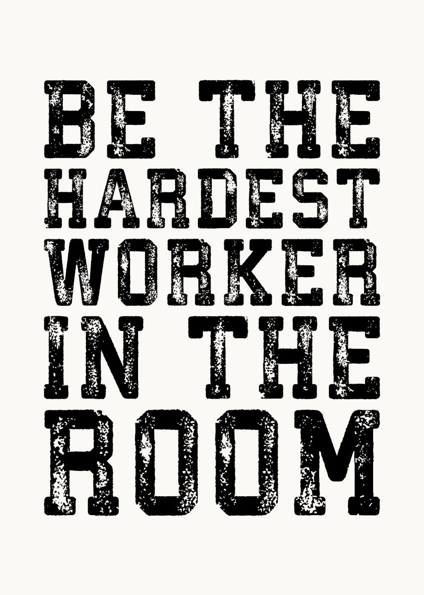 'Hardest Worker In The Room' Poster, picture, metal print, paint by ...