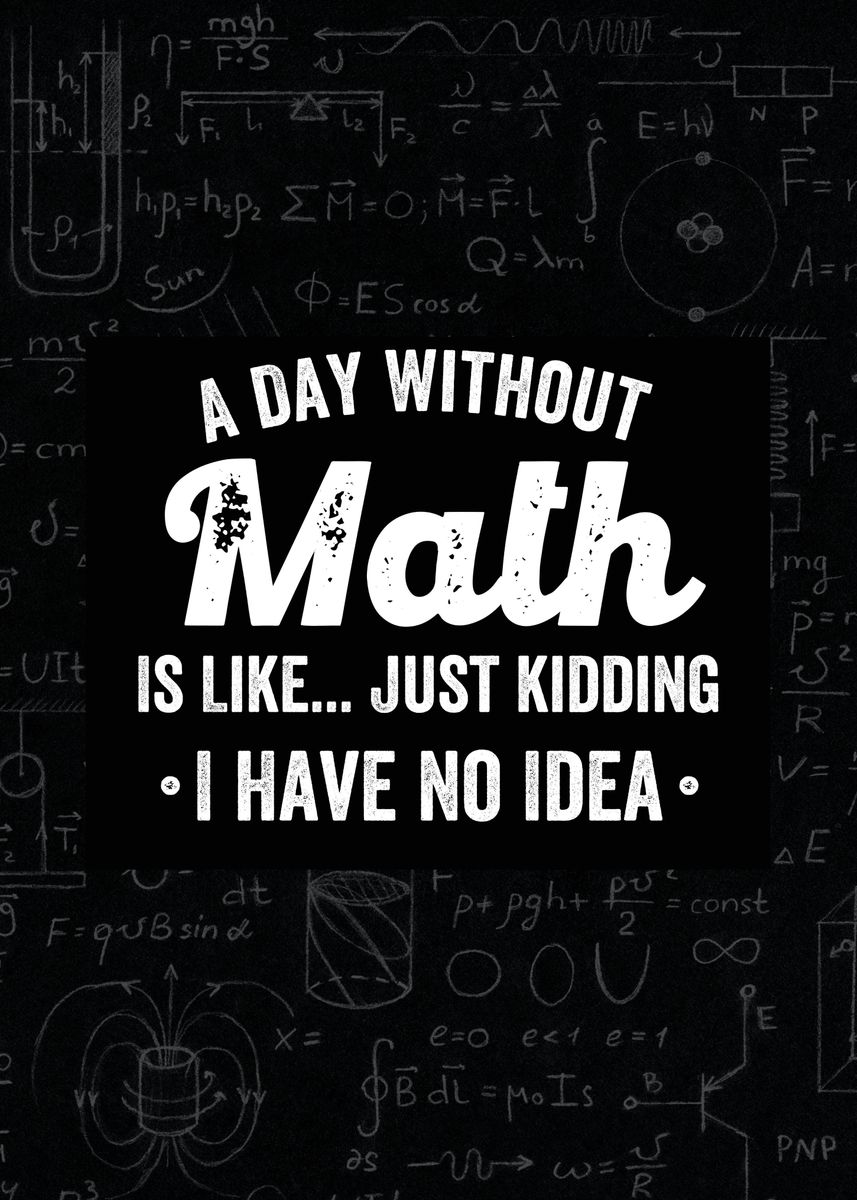 'A day without math' Poster, picture, metal print, paint by teehowa ...