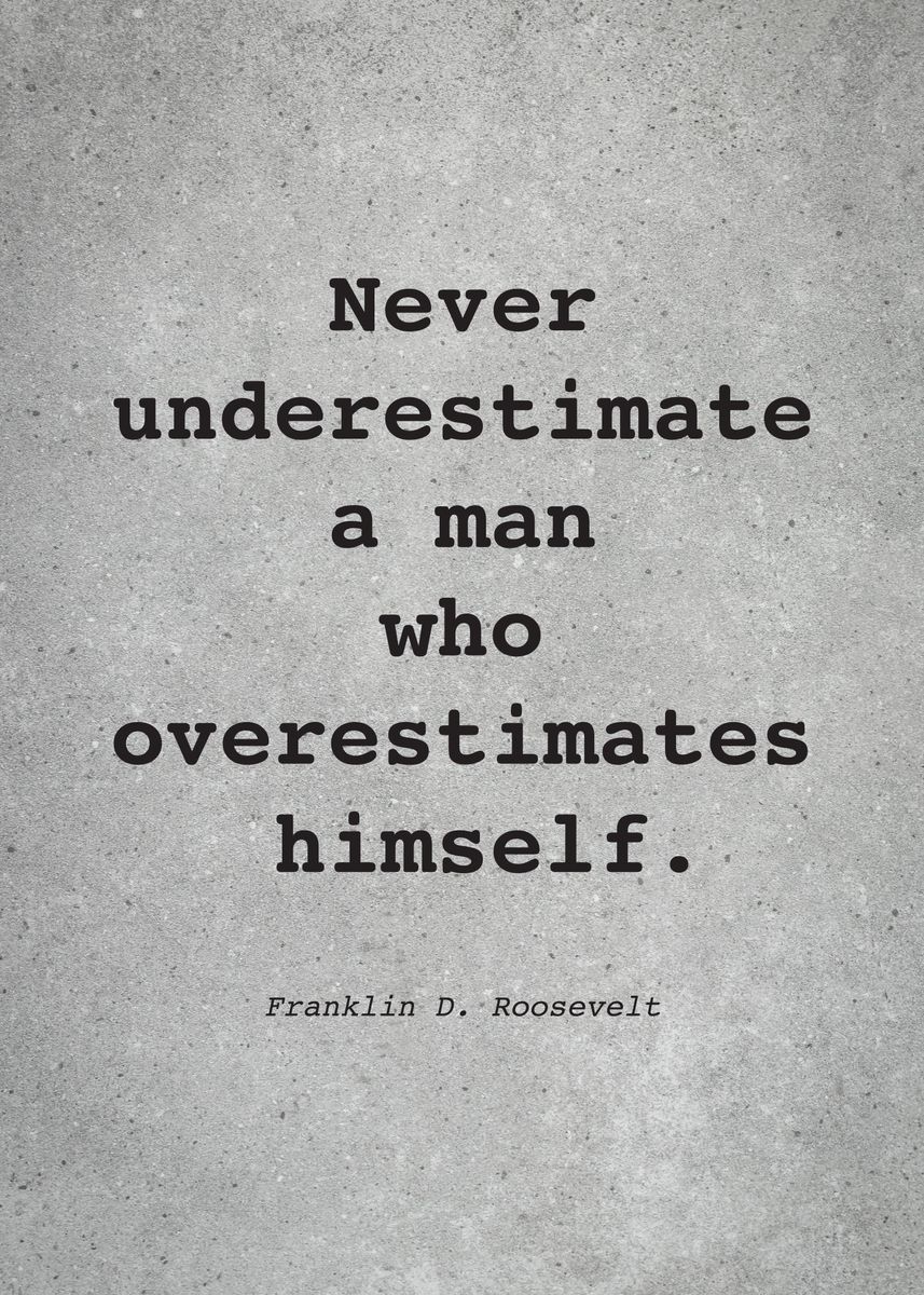 Never underestimate a man who overestimates - Quote