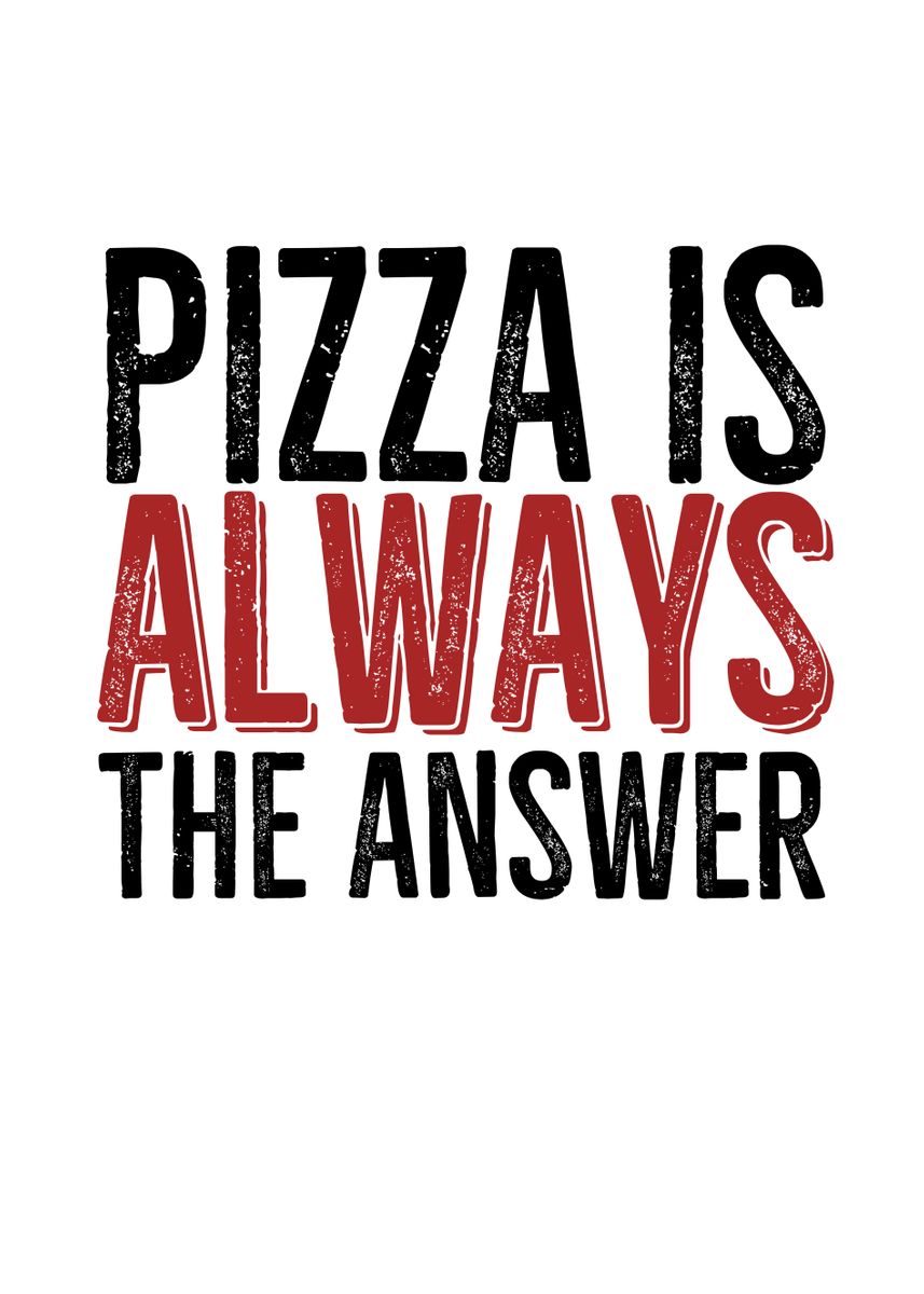 Pizza Is Always The Answer Poster, picture, metal print, paint by Francois  Ringuette | Displate