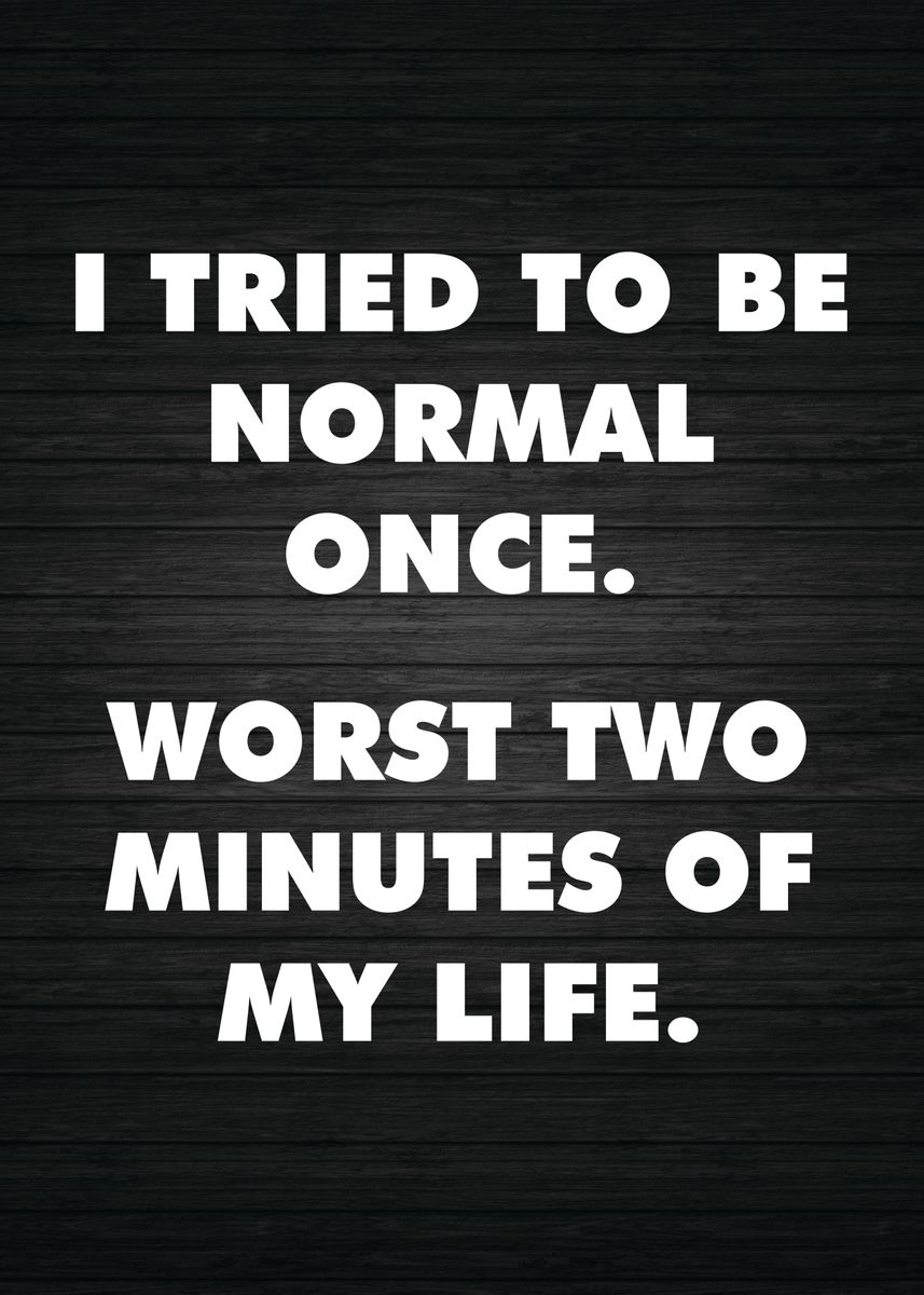 'I Tried To be Normal Once' Poster, picture, metal print, paint by CHAN ...