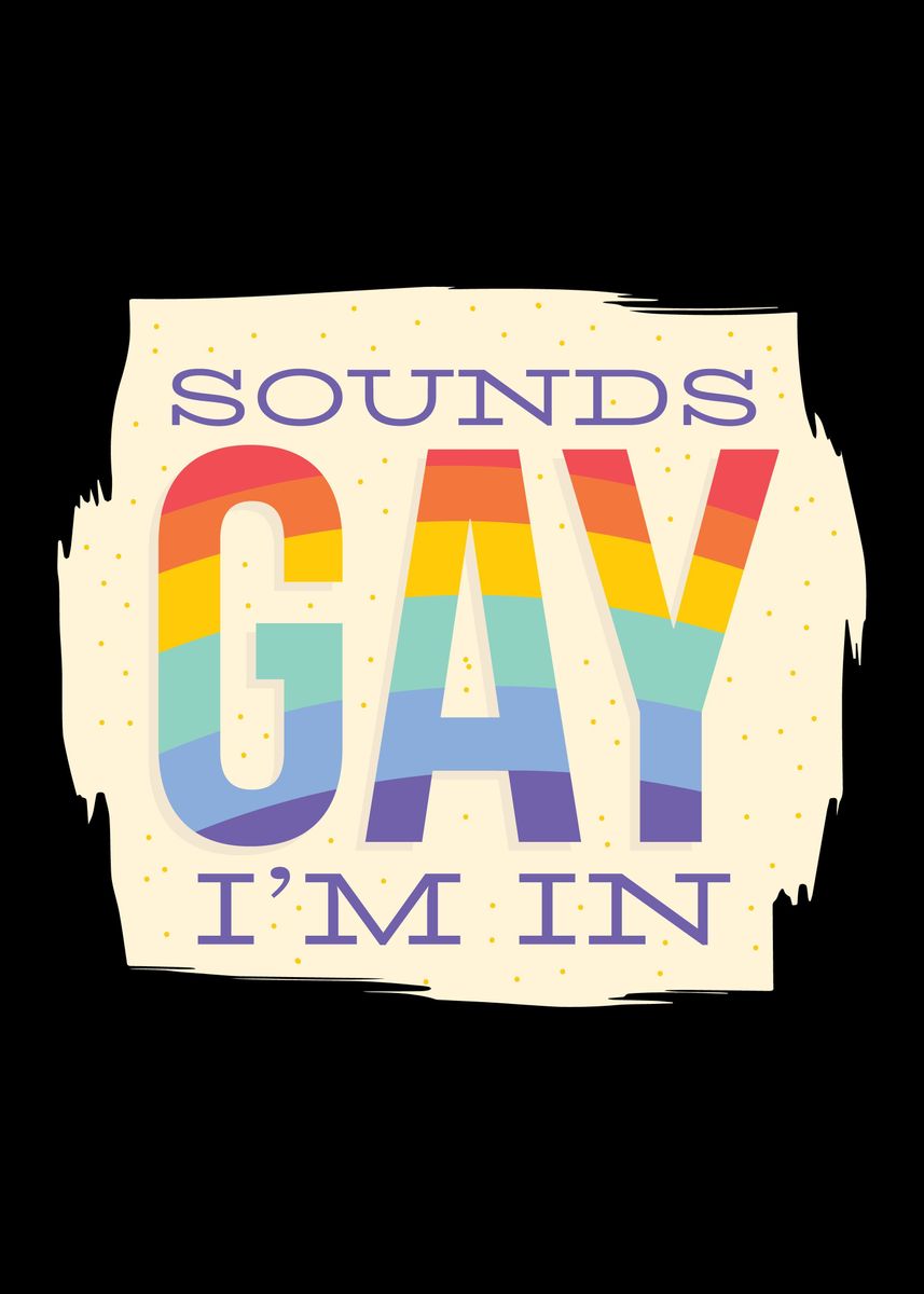 'Sounds Gay Im In' Poster, picture, metal print, paint by ...