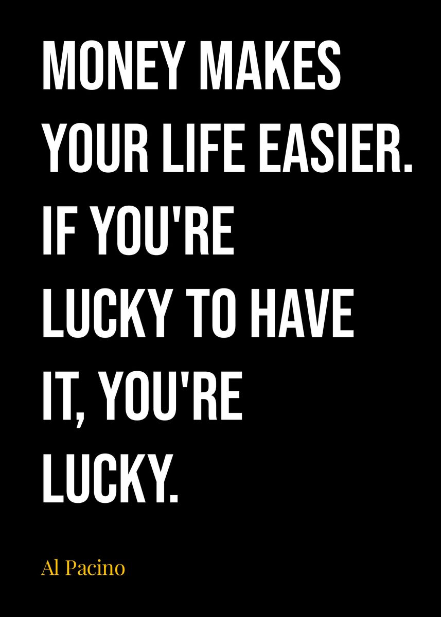 Al Pacino - Money makes your life easier. If you're lucky