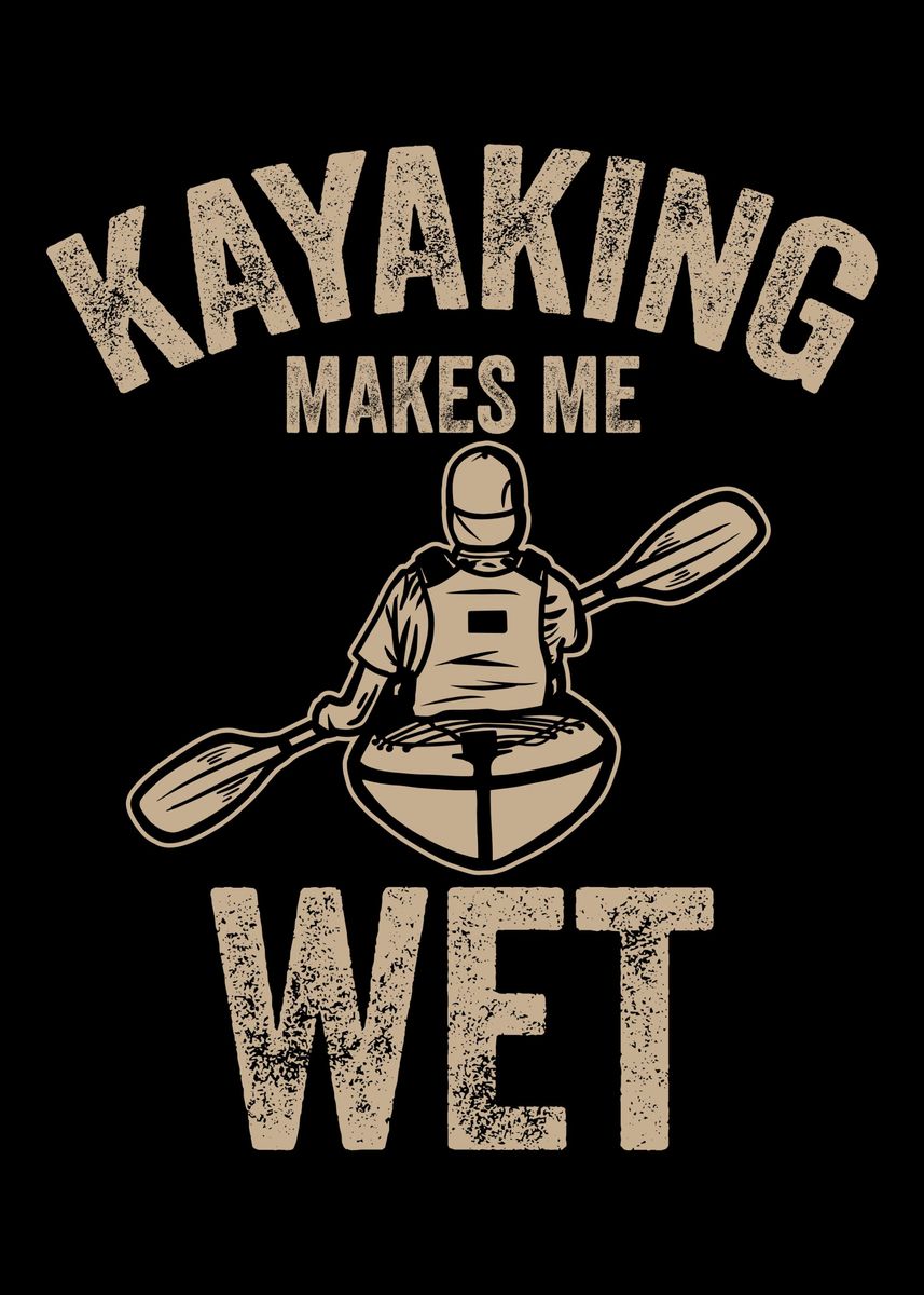 'Kayaking Makes Me Wet Kaya' Poster by Patrik Displate