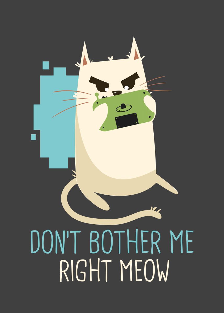 'Dont Bother Me Right Meow' Poster, picture, metal print, paint by ...