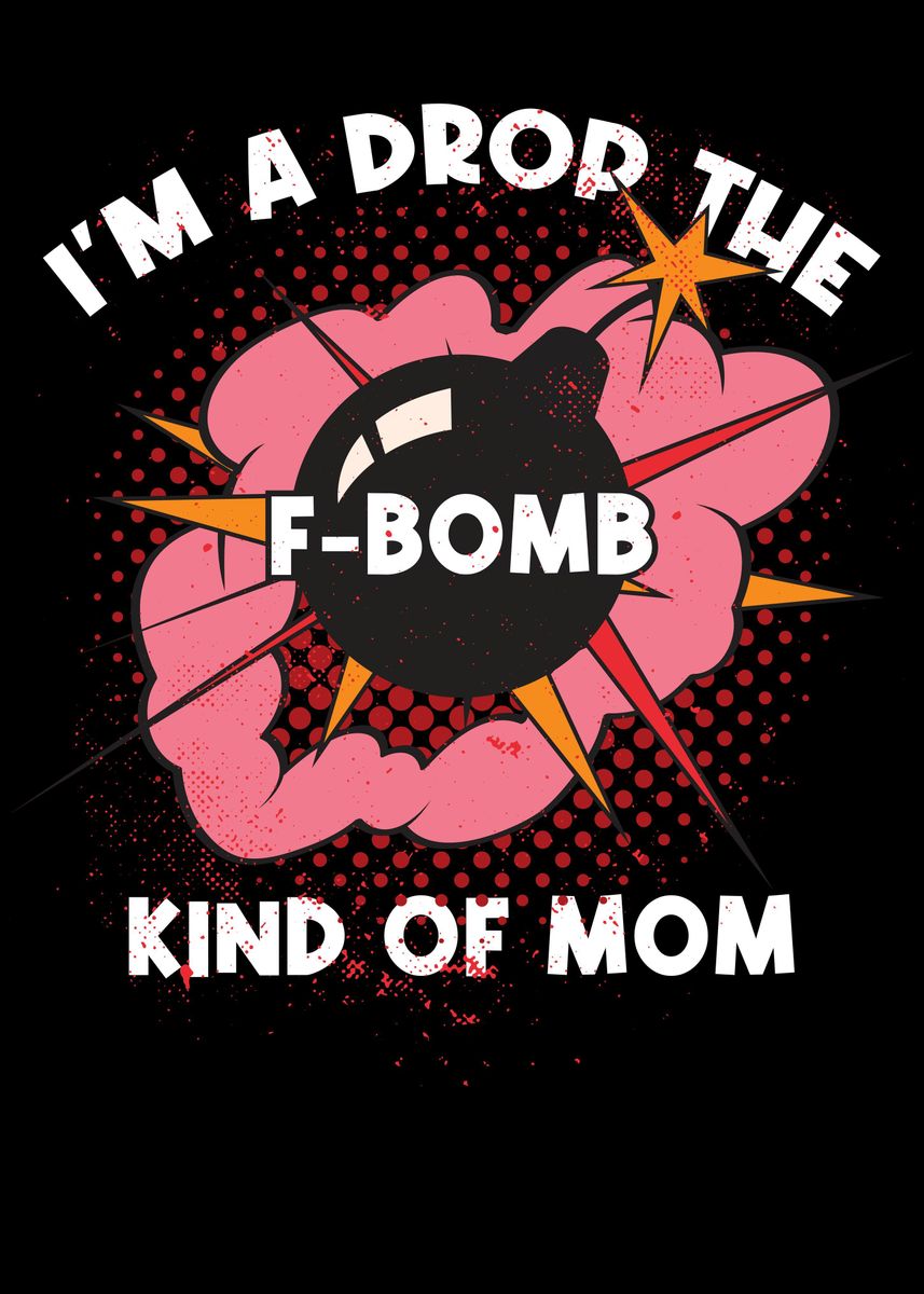 'Drop The F Bomb Kinda Mom' Poster, picture, metal print, paint by ...