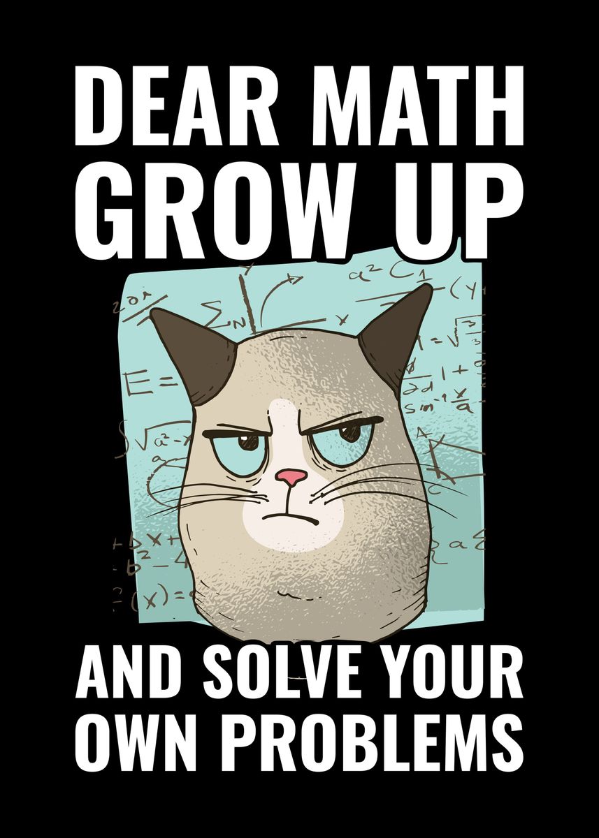 'Dear Math Grow Up' Poster, picture, metal print, paint by CatRobot ...