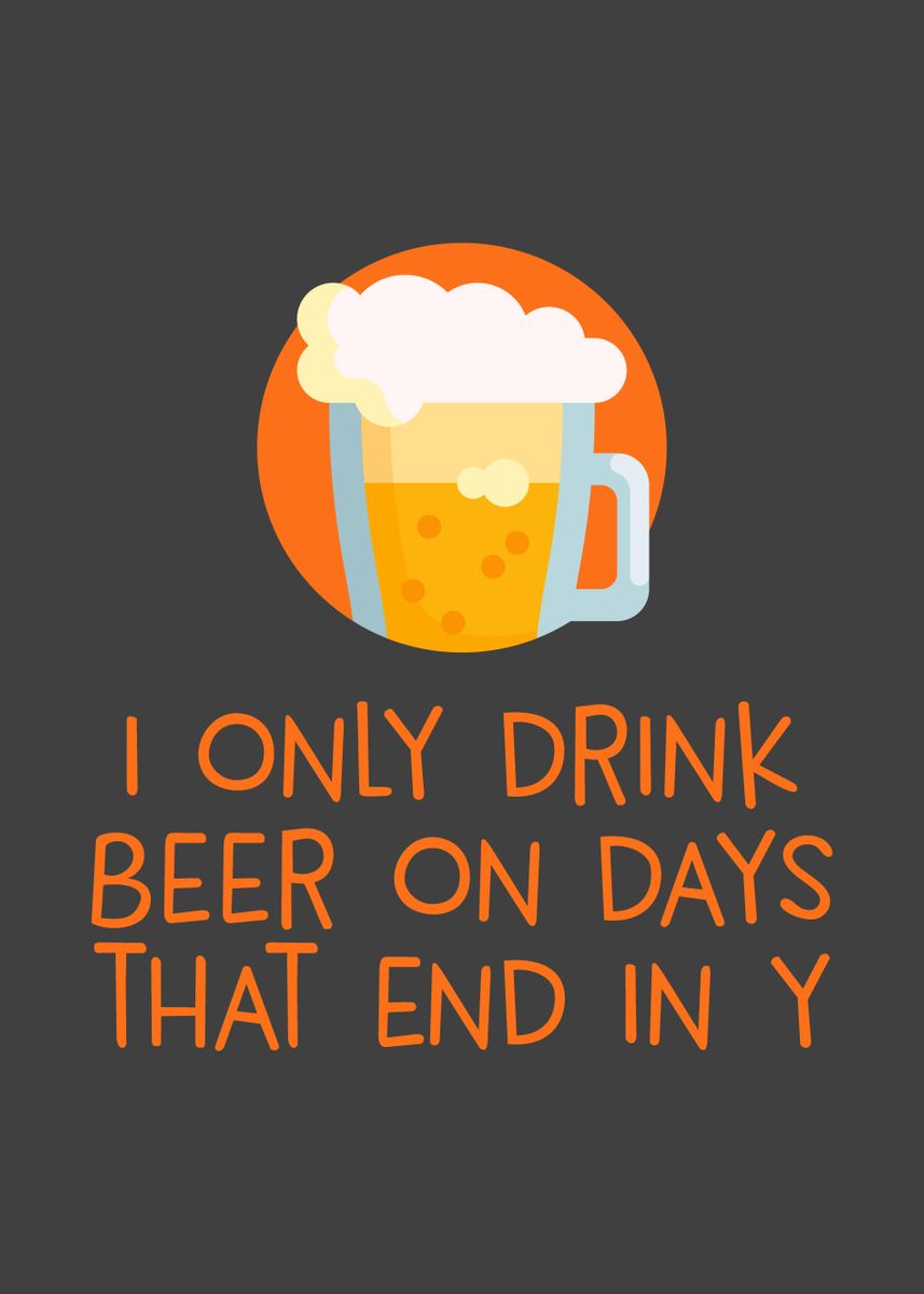 'I Only Drink Beer on Days' Poster by SCHNUandME | Displate