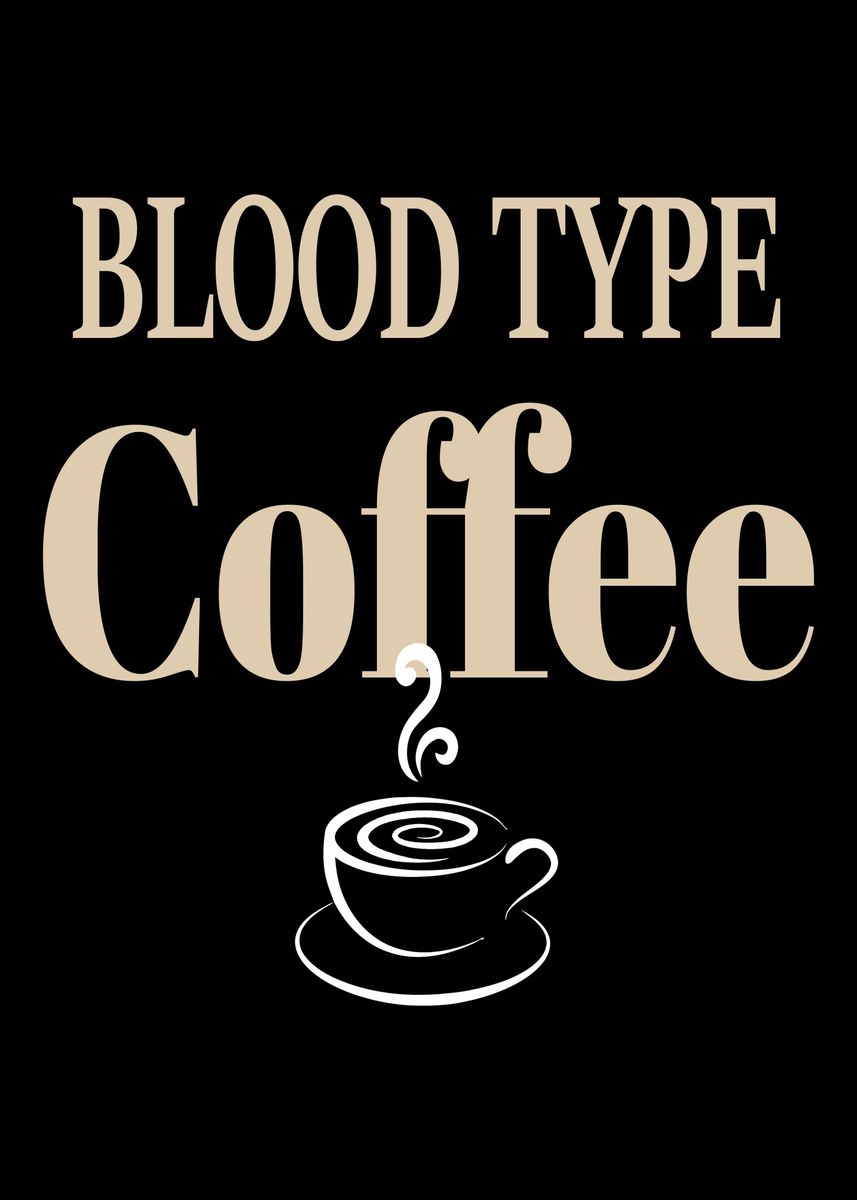 Blood Type is Coffee 