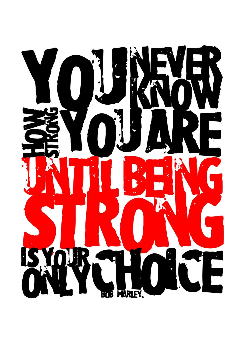 Bob Marley Quote: “You never know how strong you are, until being strong is  your only