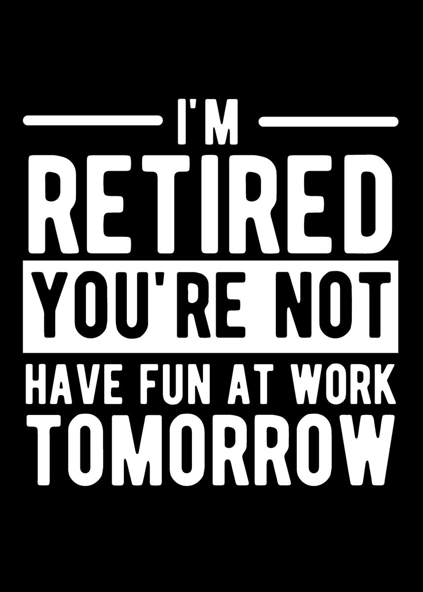 'im retired ' Poster, picture, metal print, paint by teehowa timlset ...