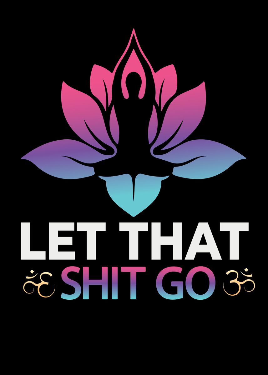 'let that shit go' Poster, picture, metal print, paint by du giang ...