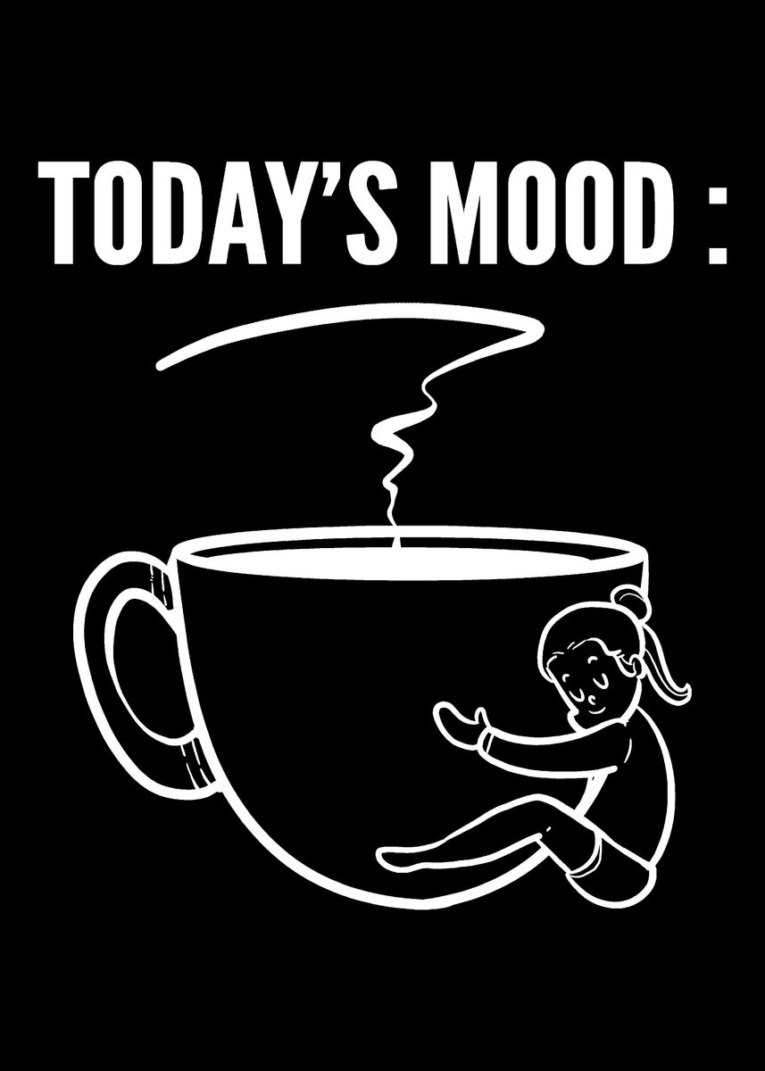 'Todays Mood Coffee Lover ' Poster, picture, metal print, paint by ...