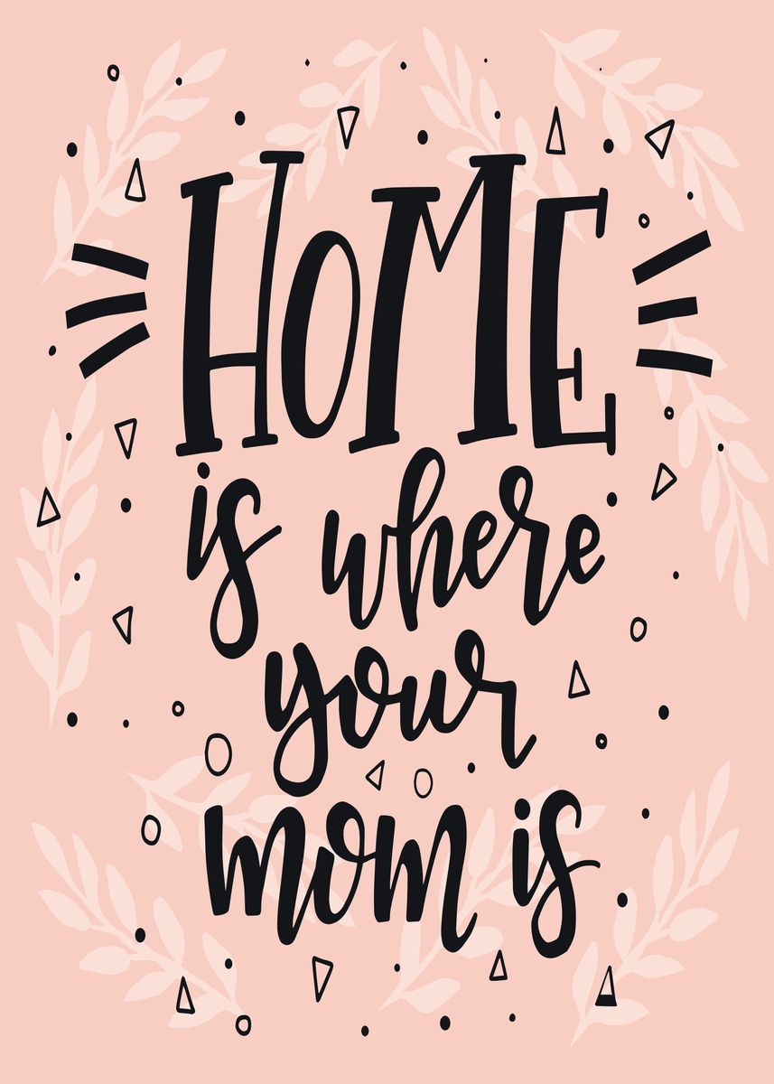 ‘Home is where your mom is’ Poster, picture, metal print, paint by