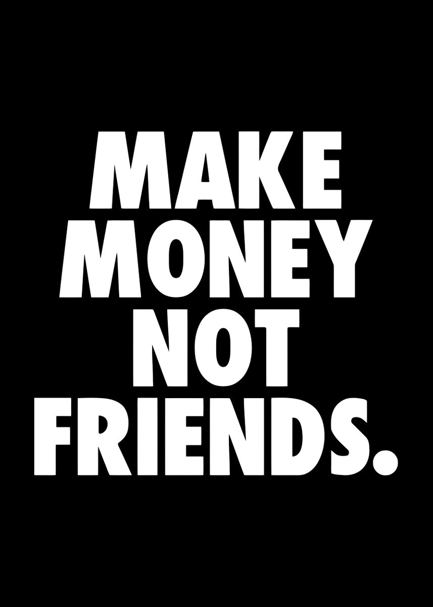 'Make money not friends' Poster, picture, metal print, paint by LCW17 ...