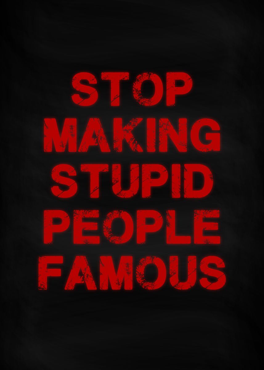 Stop Making Stupid People Famous