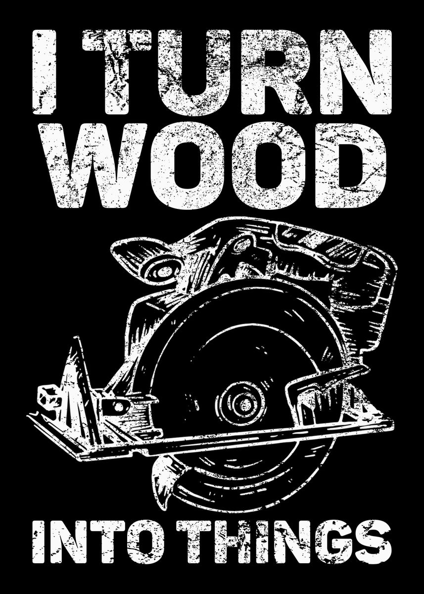 'I Turn Wood Into Things Ca' Poster by Dominik Schneider Displate