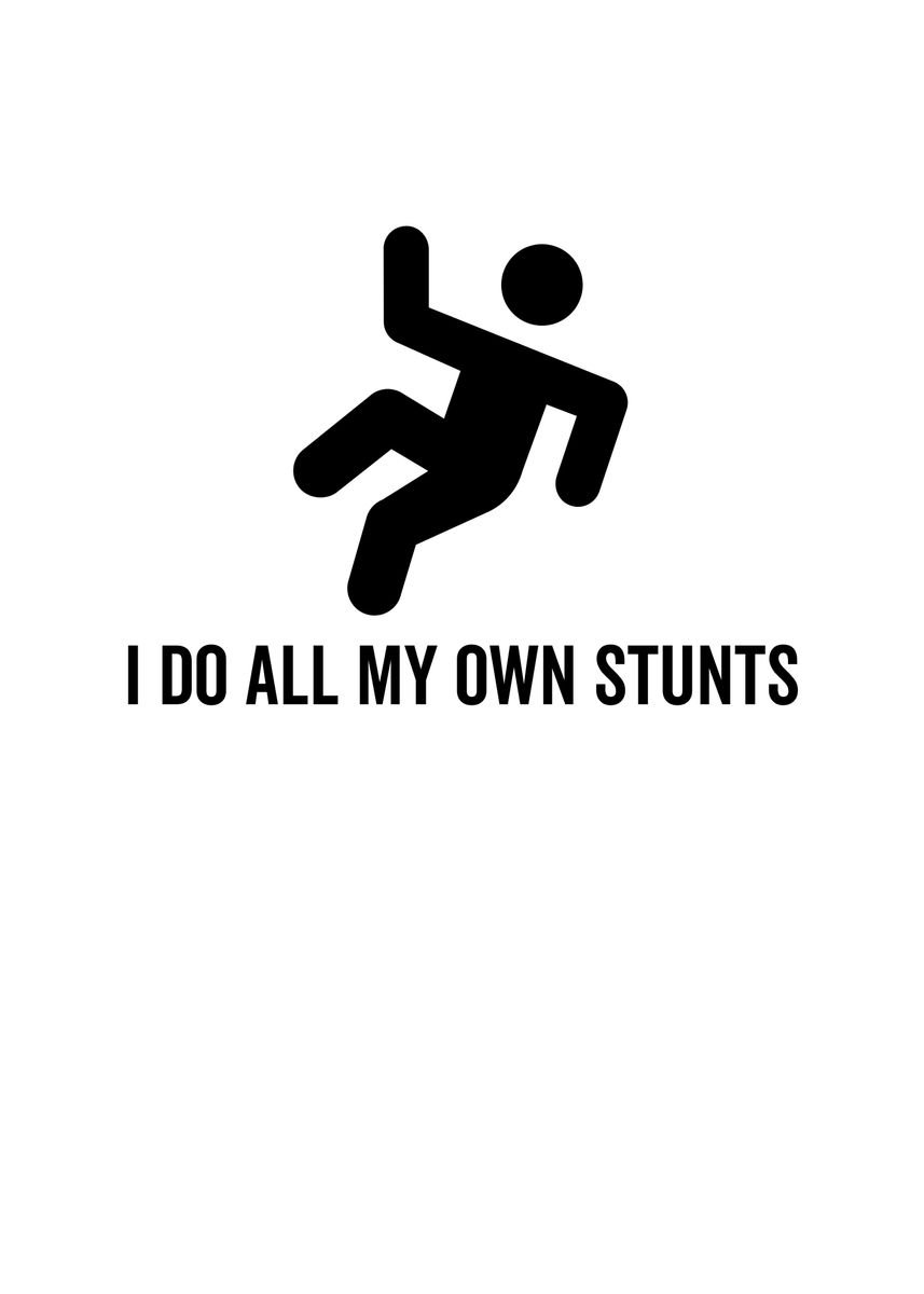 I Do All My Own Stunts Poster By Thelonealchemist Displate