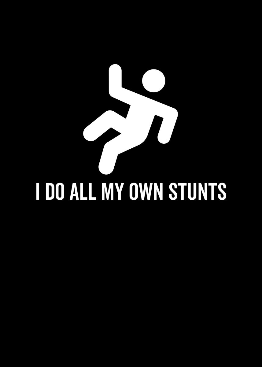 I Do All My Own Stunts Poster By Thelonealchemist Displate