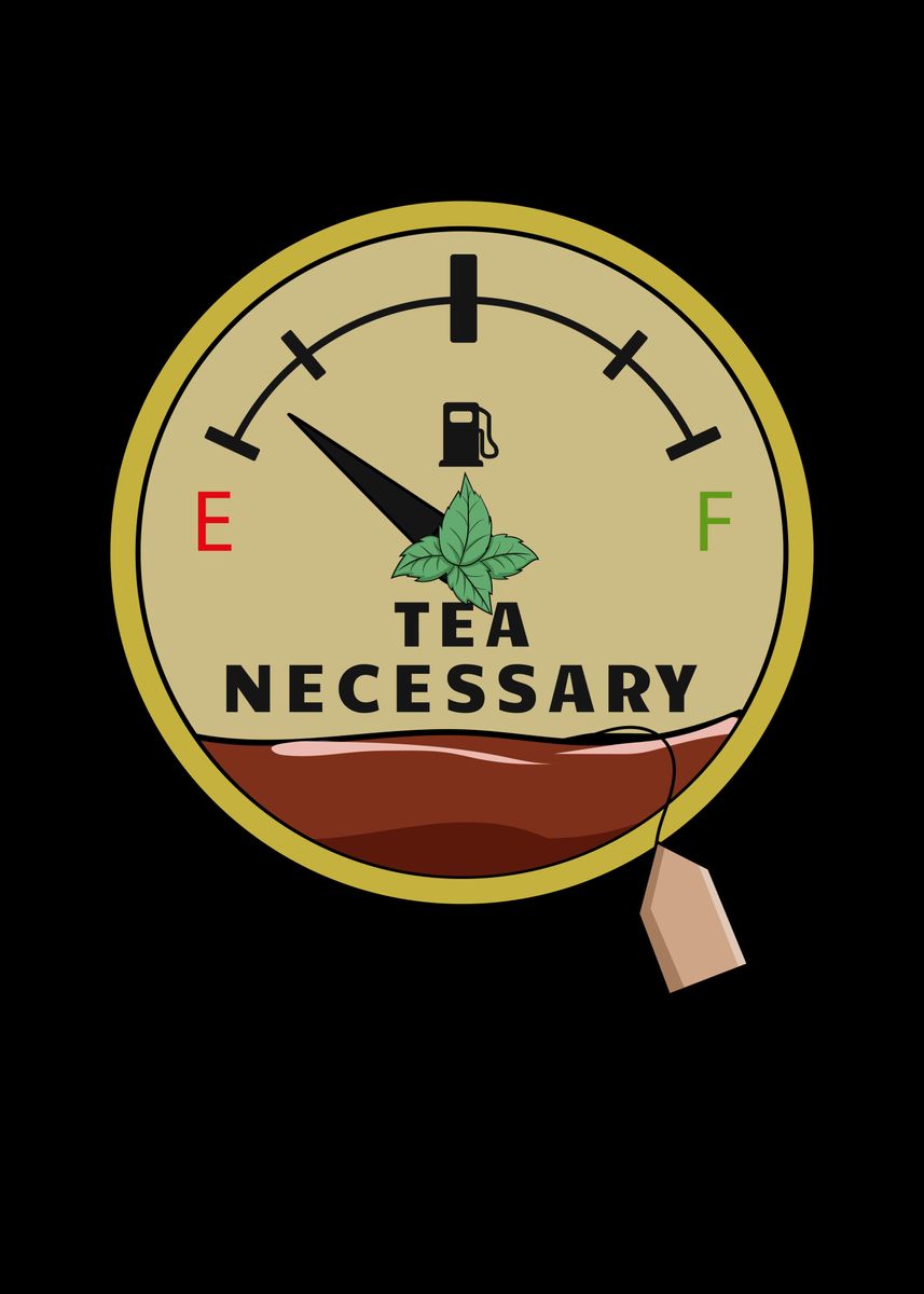 'Fuel Gauge Tea Necessary' Poster by Printed Memes Displate