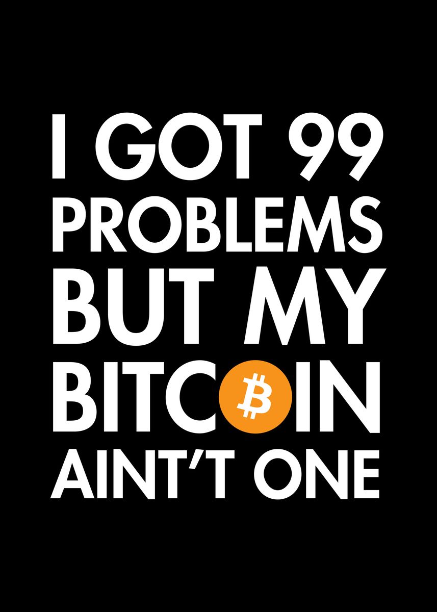 'I Got 99 Problems Bitcoin' Poster, picture, metal print, paint by ...