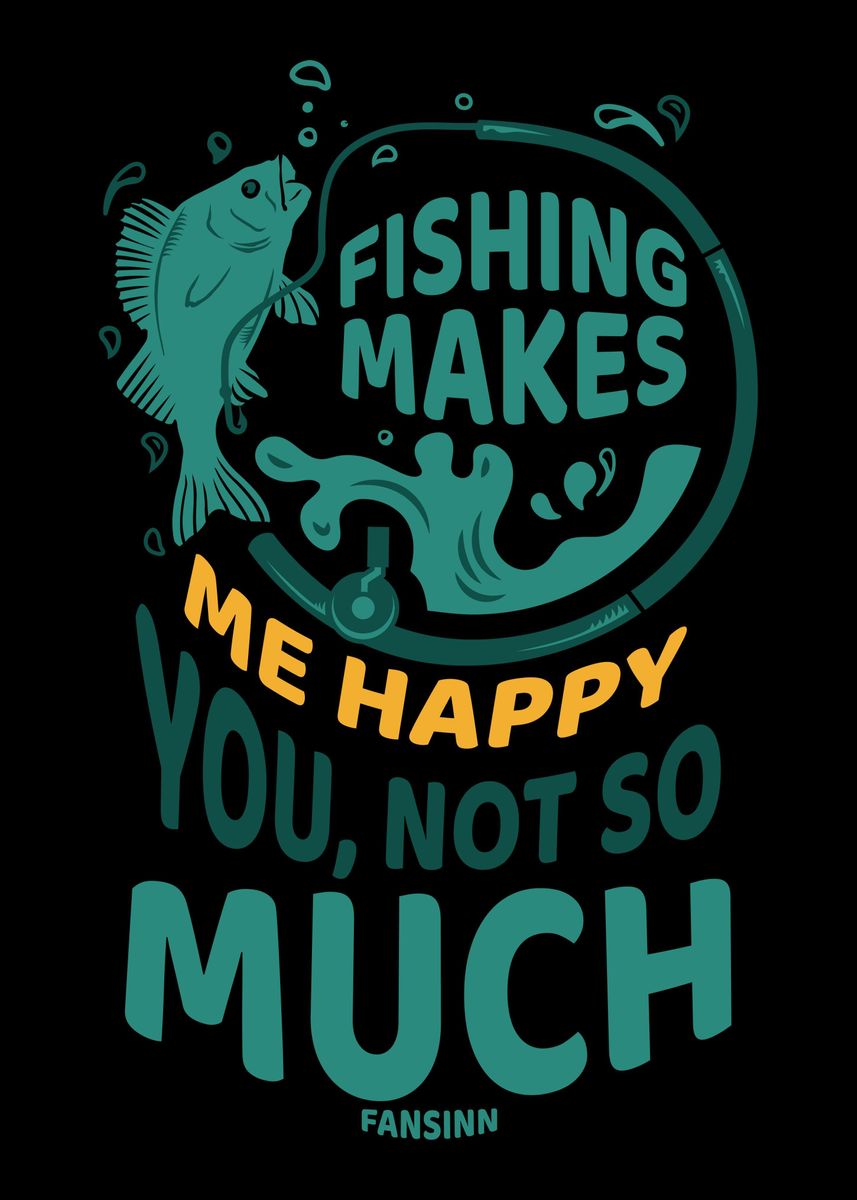 Fishing Makes Me Happy You' Poster, picture, metal print, paint by