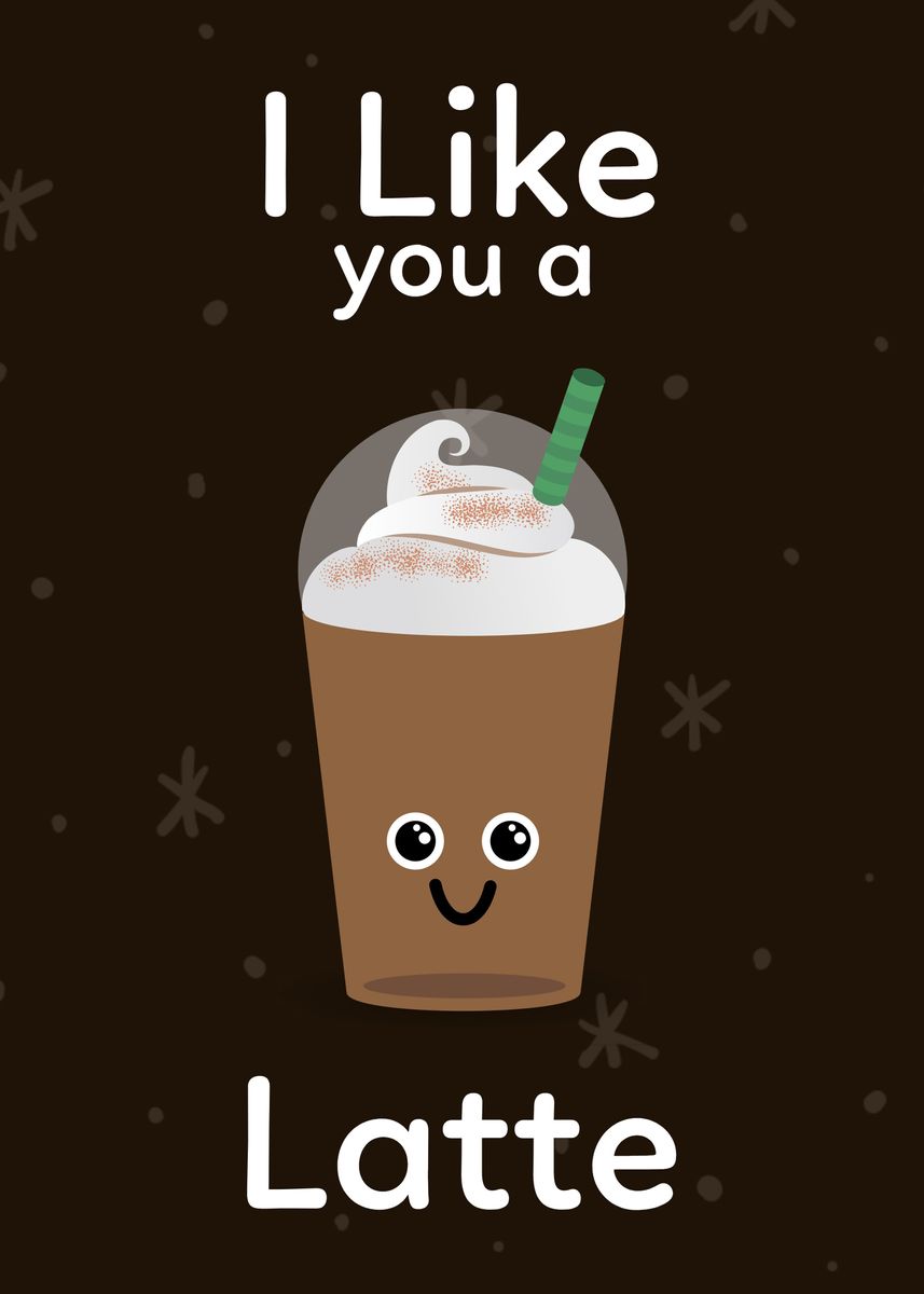 'I Like You A Latte' Poster, picture, metal print, paint by DanArt