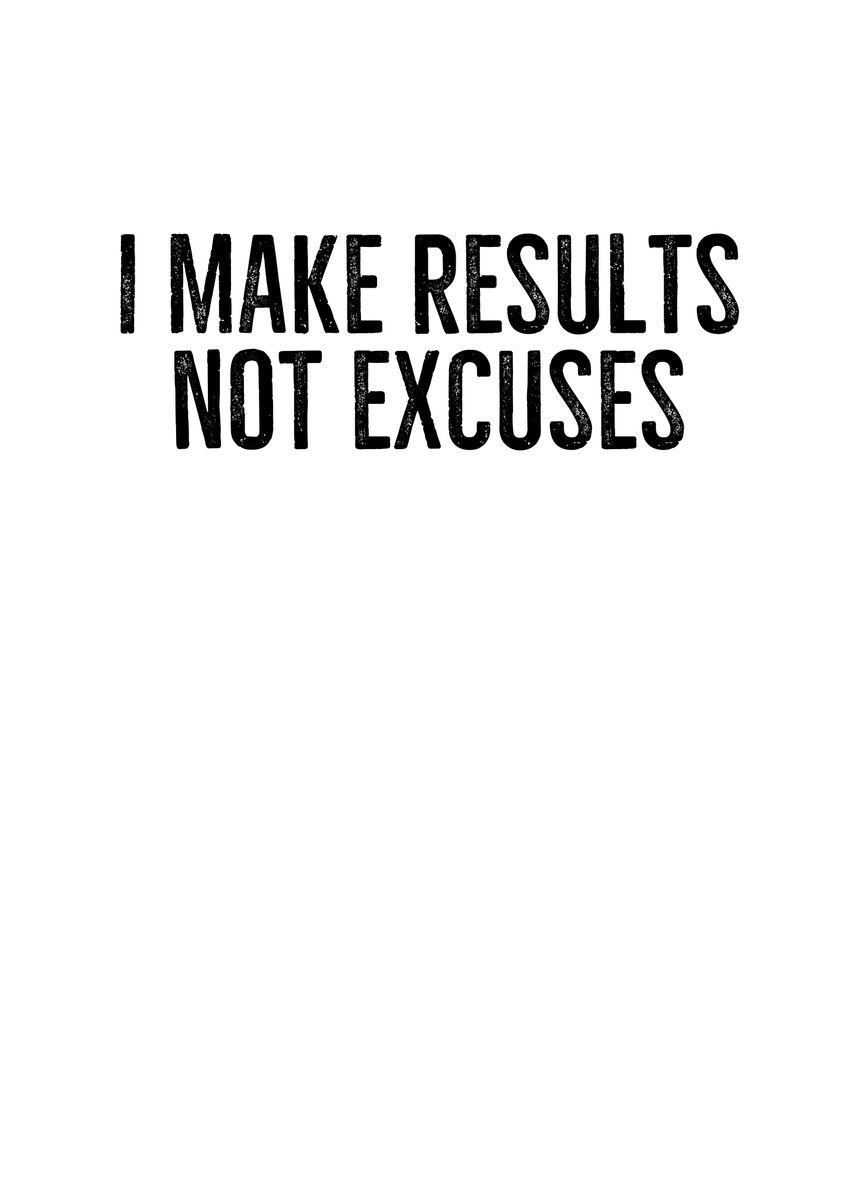 'I Make Results Not Excuses' Poster by TheLoneAlchemist | Displate