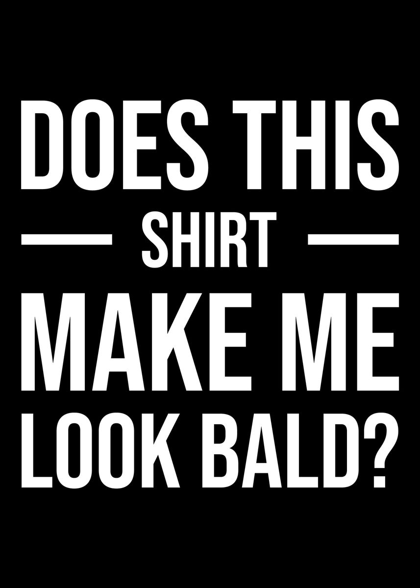 'Make Me Look Bald Bald Fat' Poster by Patrik | Displate