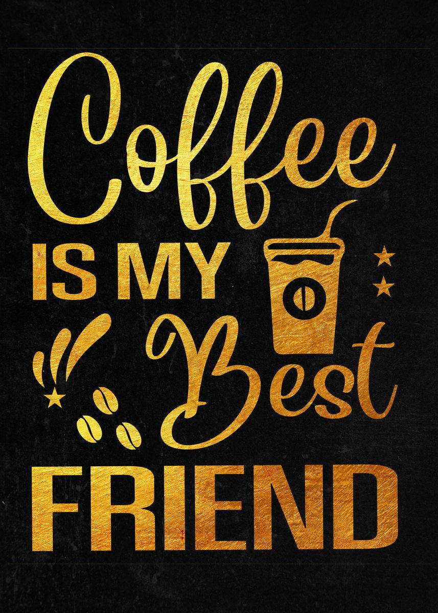 'Coffee Is My Best Friend ' Poster, picture, metal print, paint by ...