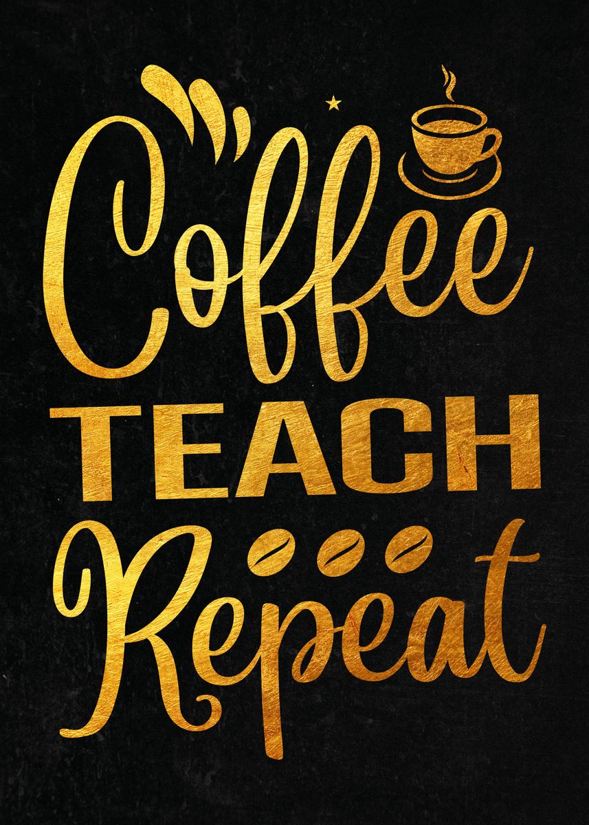 'Coffee Teach Repeat ' Poster, picture, metal print, paint by Dutton ...