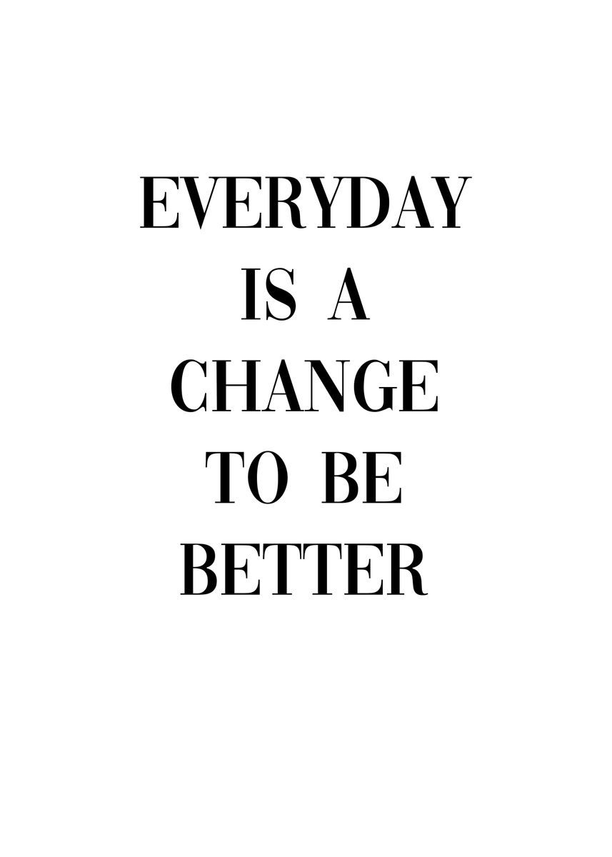 'Everyday Change Be Better' Poster, picture, metal print, paint by ...