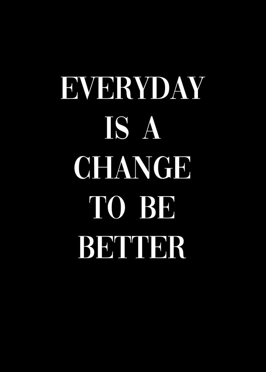 'Everyday Change Be Better' Poster, picture, metal print, paint by ...