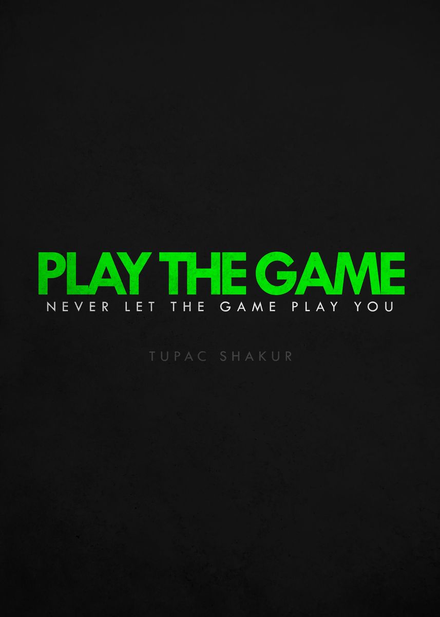Tupac Shakur Quote: Play the game, never let the game play you.