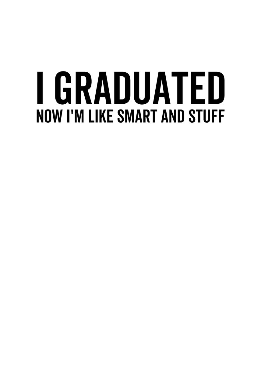 'I Graduated Now Im Like' Poster, picture, metal print, paint by ...