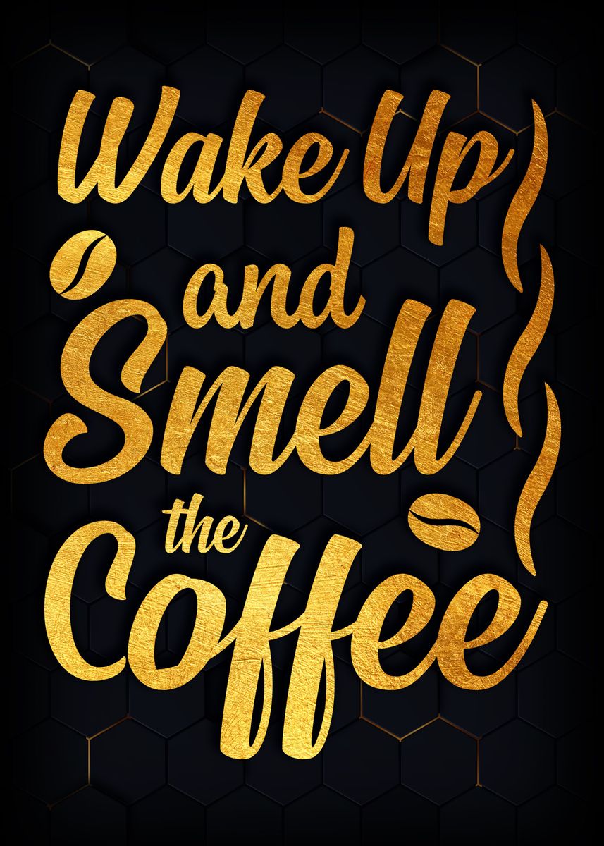 'Wake Up and Smell the ' Poster, picture, metal print, paint by Denis ...