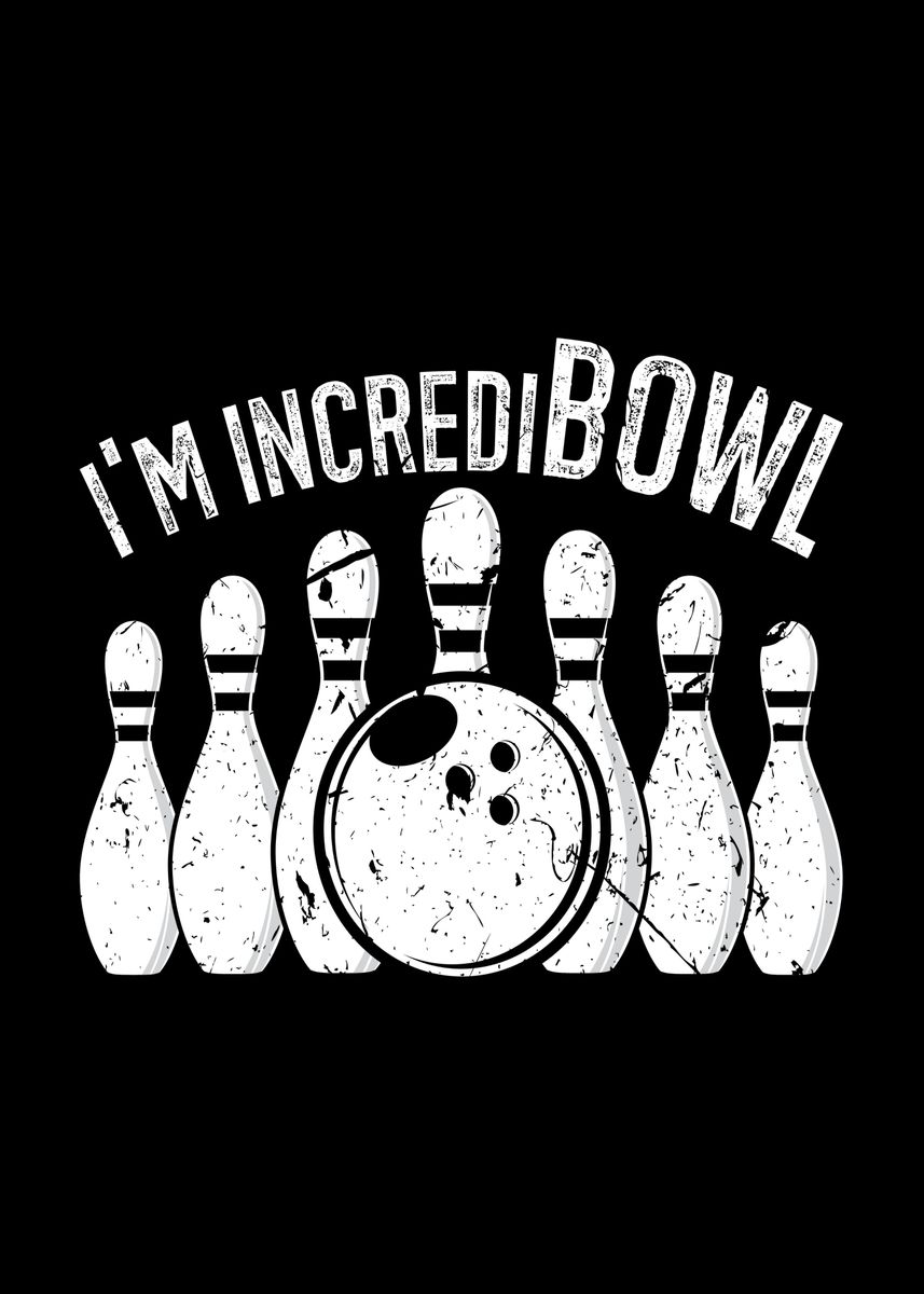 I Am Incredi Bowl Bowling Poster By Humbaharry Geitner Displate