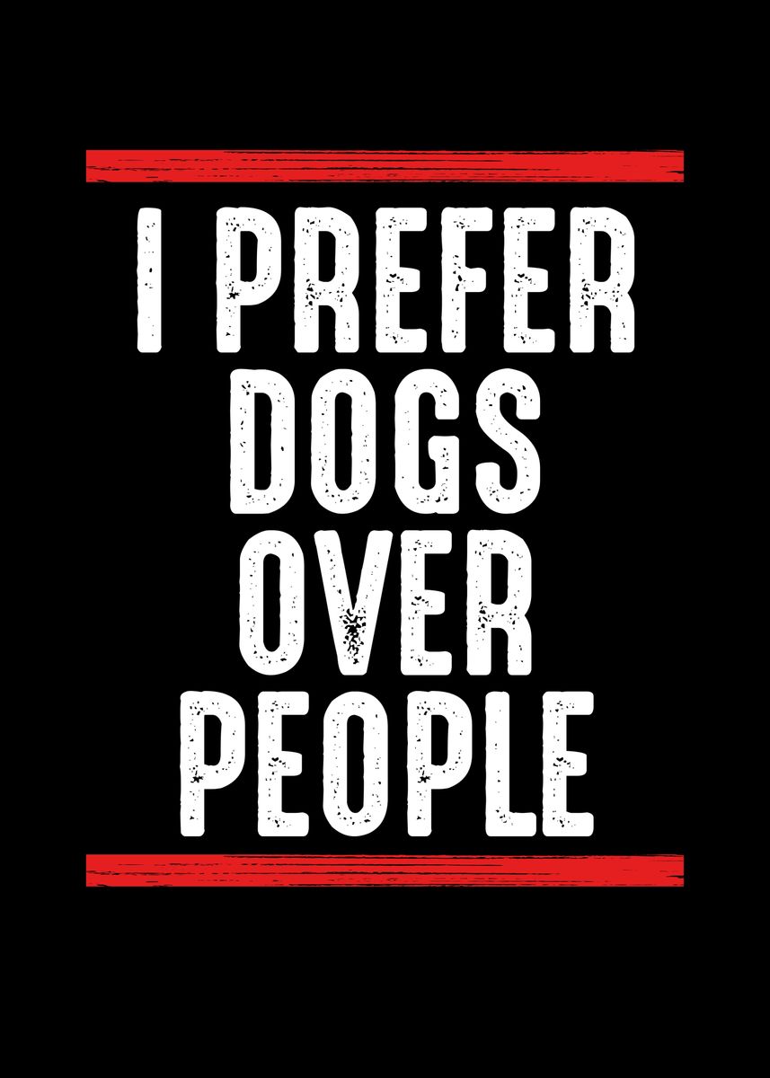 'I prefer dogs over people' Poster, picture, metal print, paint by BeMi