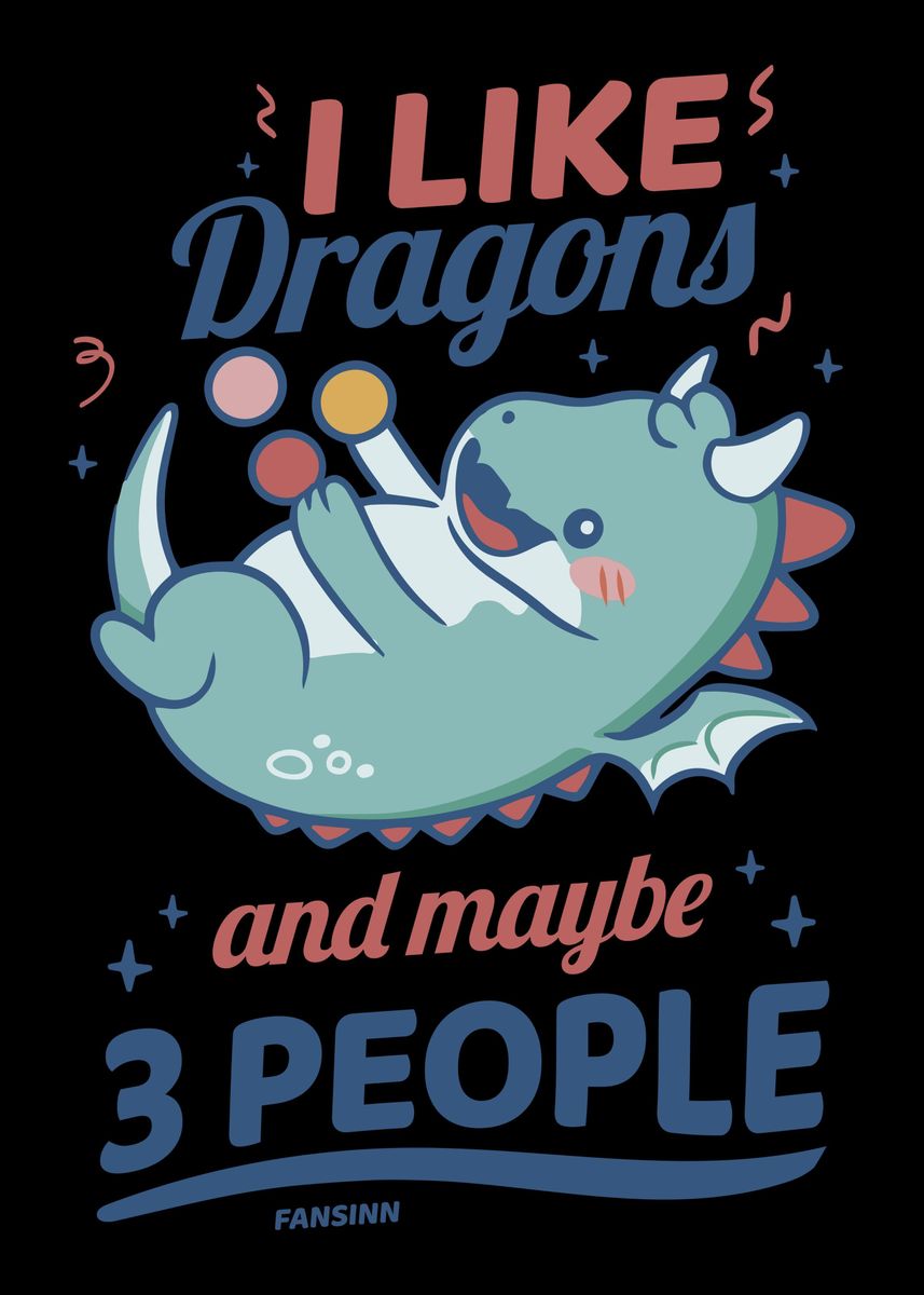 'I Like Dragons And Maybe 3' Poster by fansinn | Displate