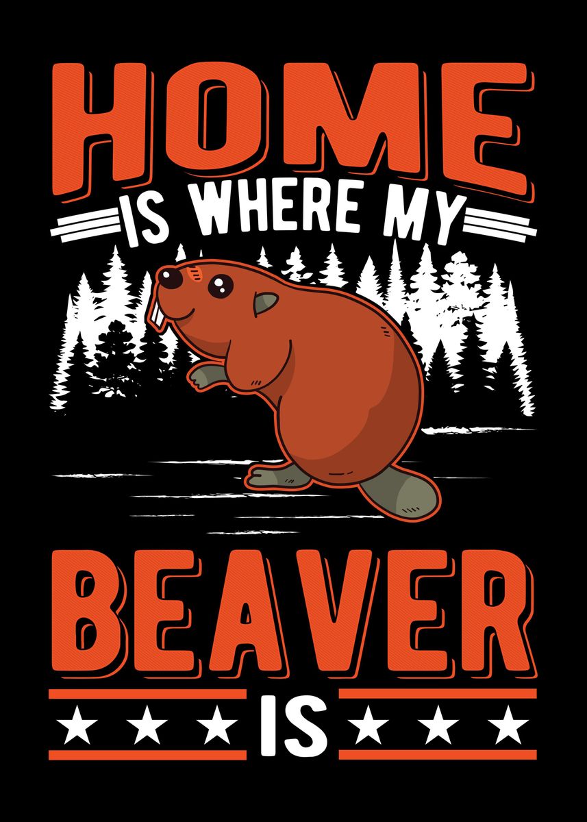 'Home Is Where My Beaver' Poster by FavoritePlates  | Displate