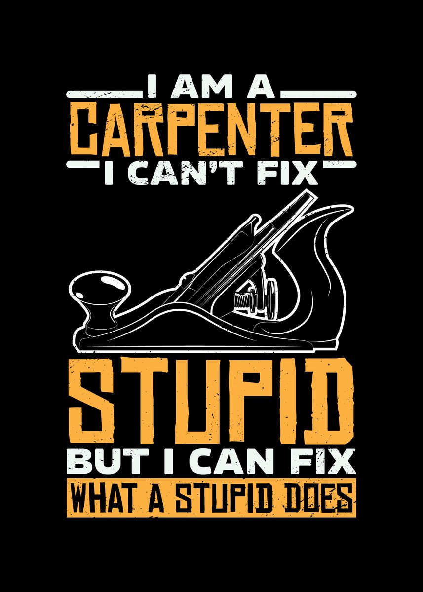 'I Am A Carpenter I Cant' Poster by Steven Zimmer | Displate