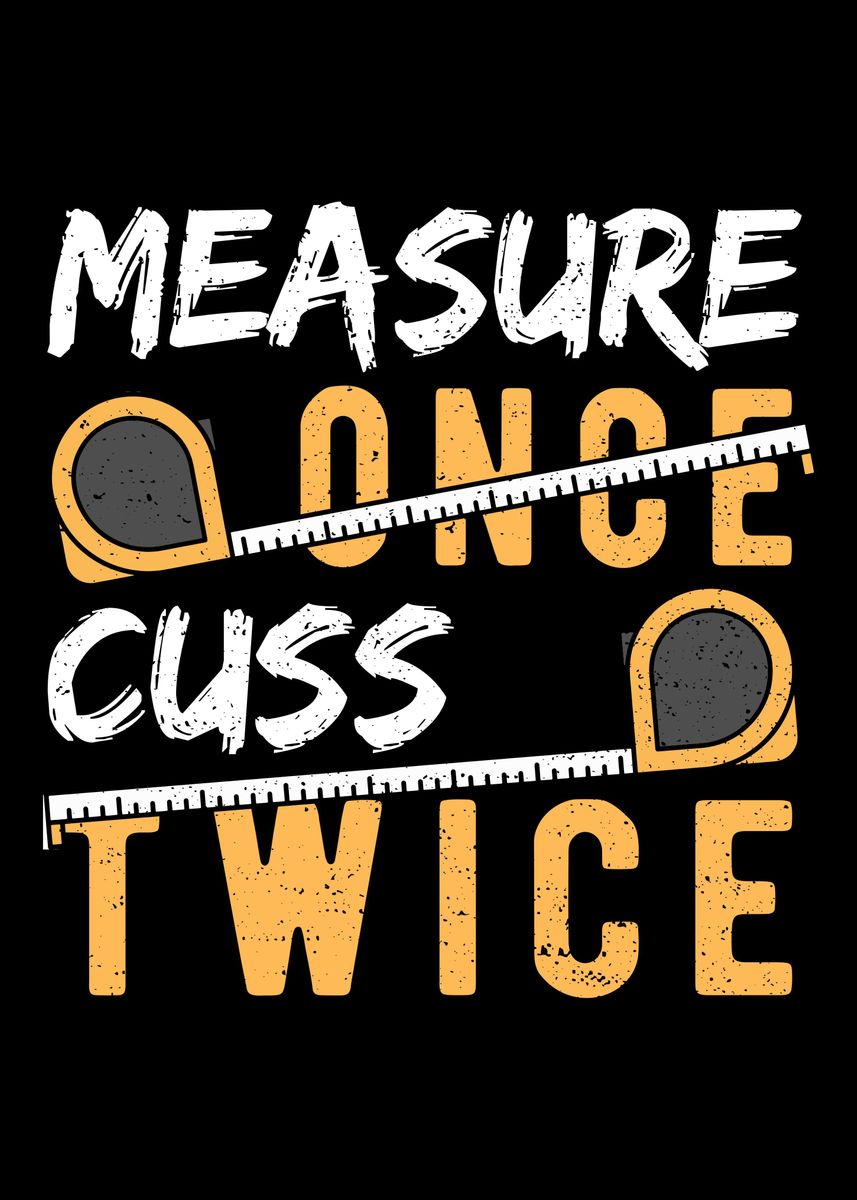 'Measure Once Cuss Twice' Poster, picture, metal print, paint by ...